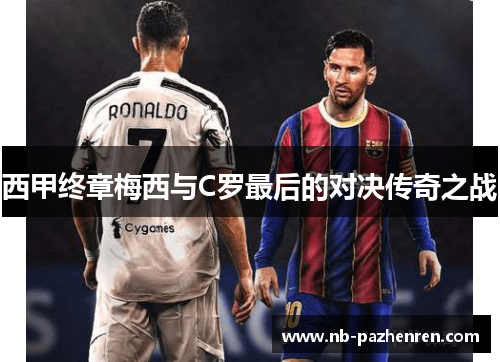 西甲终章梅西与C罗最后的对决传奇之战