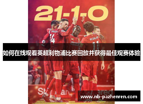 如何在线观看英超利物浦比赛回放并获得最佳观赛体验