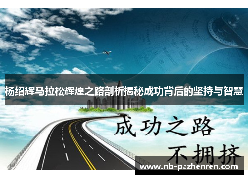 杨绍辉马拉松辉煌之路剖析揭秘成功背后的坚持与智慧