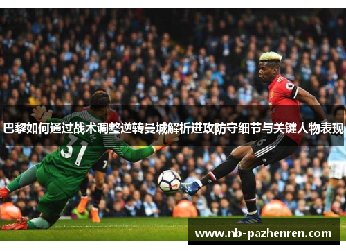 巴黎如何通过战术调整逆转曼城解析进攻防守细节与关键人物表现