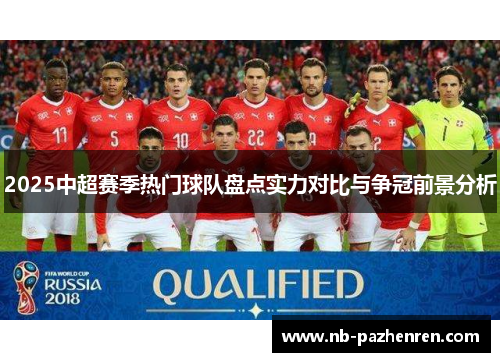 2025中超赛季热门球队盘点实力对比与争冠前景分析