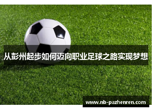 从彭州起步如何迈向职业足球之路实现梦想