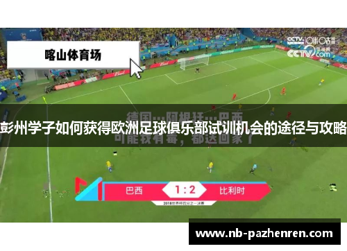 彭州学子如何获得欧洲足球俱乐部试训机会的途径与攻略