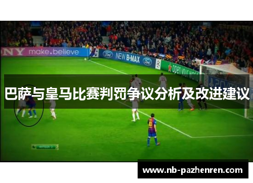 巴萨与皇马比赛判罚争议分析及改进建议