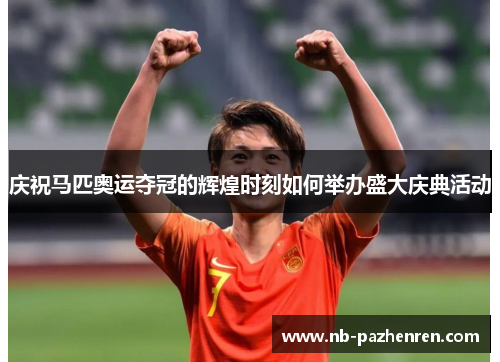 庆祝马匹奥运夺冠的辉煌时刻如何举办盛大庆典活动