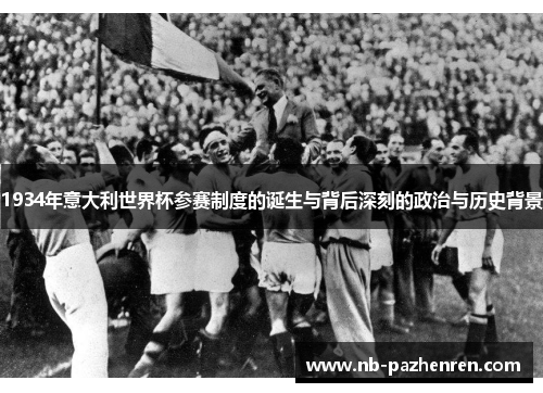 1934年意大利世界杯参赛制度的诞生与背后深刻的政治与历史背景