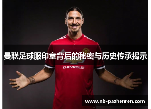 曼联足球服印章背后的秘密与历史传承揭示