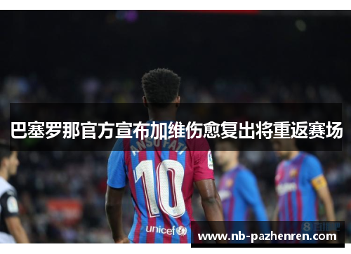 巴塞罗那官方宣布加维伤愈复出将重返赛场