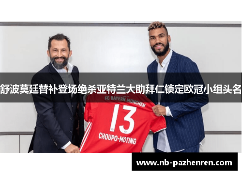 舒波莫廷替补登场绝杀亚特兰大助拜仁锁定欧冠小组头名